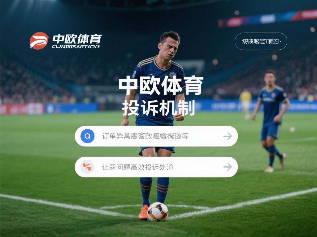 中欧体育哪里投诉最靠谱?用户经验分享 (中欧体育投诉渠道哪家强?用户真实经验分享与建议) 在使用任何体育平台时,难免会遇到一些不愉快的情况,